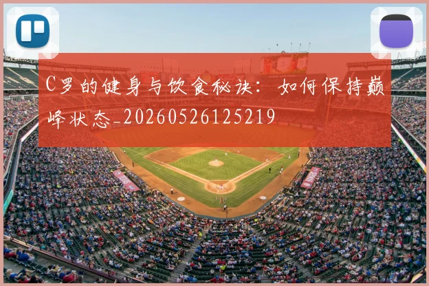 C罗的健身与饮食秘诀:如何保持巅峰状态_20260526125219