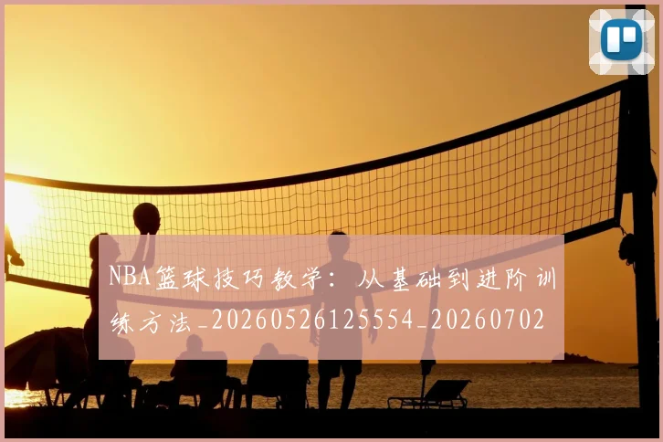 NBA篮球技巧教学:从基础到进阶训练方法_20260526125554_20260702171303