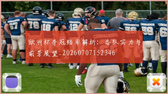 欧洲杯夺冠赔率解析:各队实力与前景展望_20260707152346