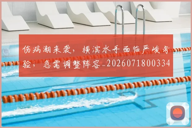 伤病潮来袭,横滨水手面临严峻考验,急需调整阵容_20260718003343
