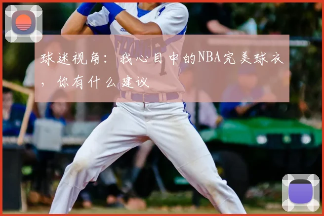 球迷视角:我心目中的NBA完美球衣,你有什么建议