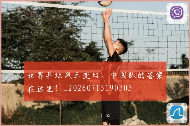 世界乒坛风云变幻，中国队的答案在这里！_20260715190305