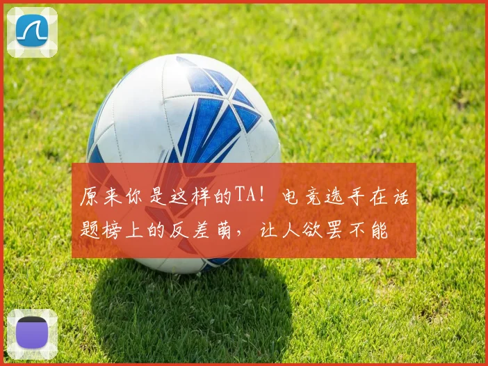 原来你是这样的TA！电竞选手在话题榜上的反差萌，让人欲罢不能