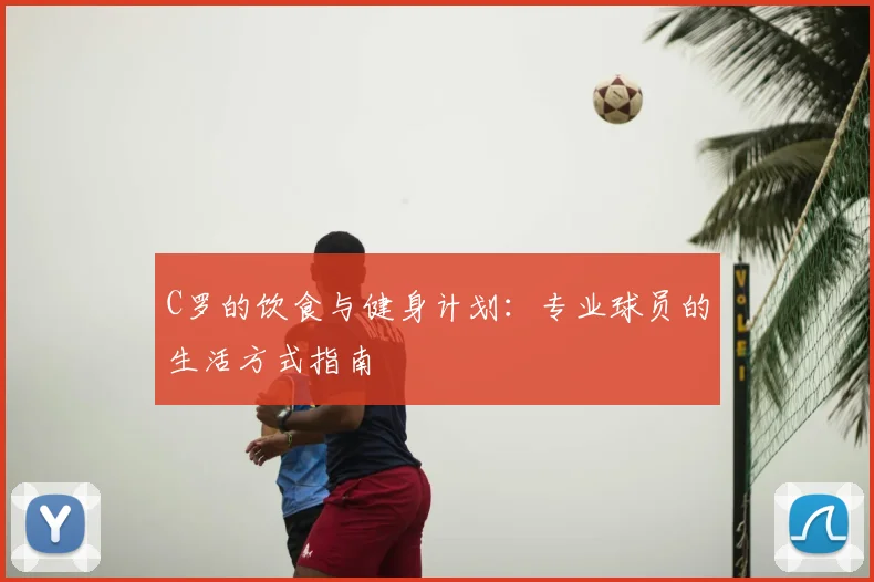 C罗的饮食与健身计划：专业球员的生活方式指南